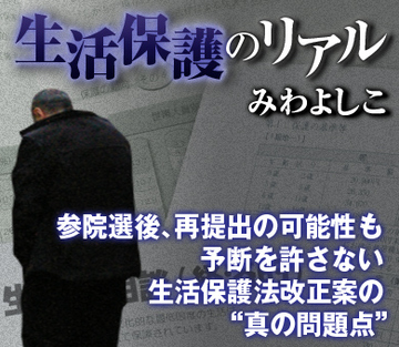 参院選後、再提出の可能性も 予断を許さない生活保護法改正案の“真の問題点”