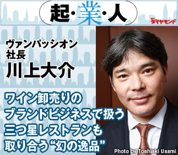 ワイン卸売りのブランドビジネスで扱う三つ星レストランも取り合う“幻の逸品”ヴァンパッシオン社長　川上大介