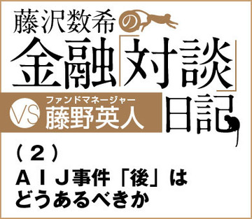 VSファンドマネージャー藤野英人氏（2）ＡＩＪ事件「後」はどうあるべきか