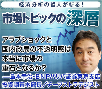 アラブショックと国内政局の不透明感は、本当に市場の重石となるか？――島本幸治・ＢＮＰパリバ証券東京支店 投資調査本部長／チーフストラテジスト