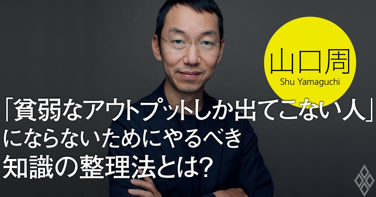 「貧弱なアウトプットしか出てこない人」にならないためにやるべき知識の整理法とは？