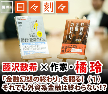 橘玲×藤沢数希　特別対談「金融幻想の終わり」を語る！（1）それでも外資系金融は終わらない！？