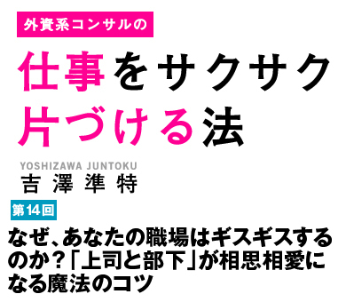 なぜ、あなたの職場はギスギスするのか？「上司と部下」が相思相愛になる魔法のコツ