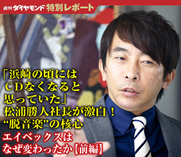 「浜崎の頃にはＣＤなくなると思っていた」 松浦勝人社長が激白！“脱音楽”の核心 エイベックスはなぜ変わったか【前編】
