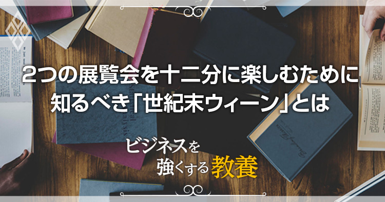 2つの展覧会を十二分に楽しむために知るべき「世紀末ウィーン」とは