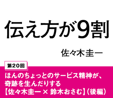 ほんのちょっとのサービス精神が、奇跡を生んだりする【佐々木圭一×鈴木おさむ】（後編）
