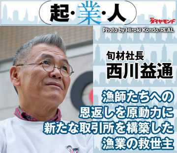 漁師たちへの恩返しを原動力に新たな取引所を構築した漁業の救世主旬材社長　西川益通