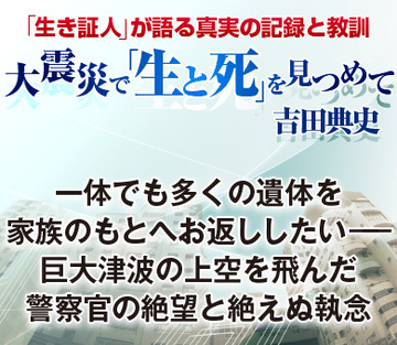 一体でも多くの遺体を家族のもとへお返ししたい――。巨大津波の上空を飛んだ警察官の絶望と絶えぬ執念