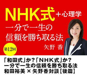 【第12回】「和田式」か？　「ＮＨＫ式」か？一分で一生の信頼を勝ち取る法和田裕美×矢野香対談【後篇】