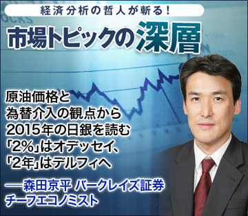 原油価格と為替介入の観点から2015年の日銀を読む 「2％」はオデッセイ、「2年」はデルフィへ――森田京平・バークレイズ証券チーフエコノミスト