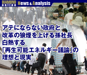 アテにならない政府と改革の狼煙を上げる孫社長白熱する「再生可能エネルギー議論」の理想と現実