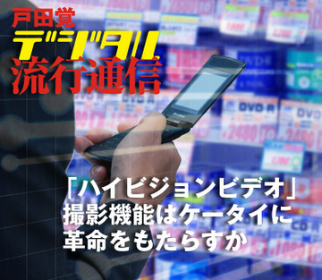 「ハイビジョンビデオ」撮影機能はケータイに革命をもたらすか
