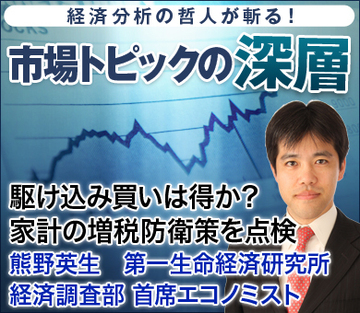 駆け込み買いは得か？家計の増税防衛策を点検――熊野英生・第一生命経済研究所経済調査部 首席エコノミスト