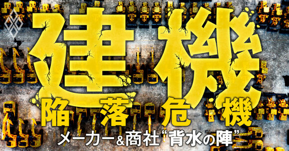 建機 陥落危機 メーカー＆商社“背水の陣”