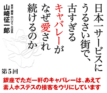 銀座でただ一軒のキャバレーは、あえて素人ホステスの接客をウリにしています