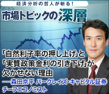 「自然利子率の押し上げ」と「実質政策金利の引き下げ」が欠かせない理由――森田京平・バークレイズ・キャピタル証券チーフエコノミスト