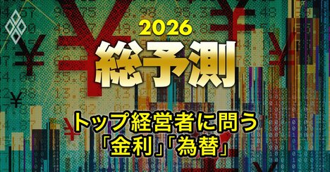 3メガバンク頭取らトップ経営者7人が“ド直球”質問にズバリ回答！「26年の金利と円相場、どうなる？どうする？」