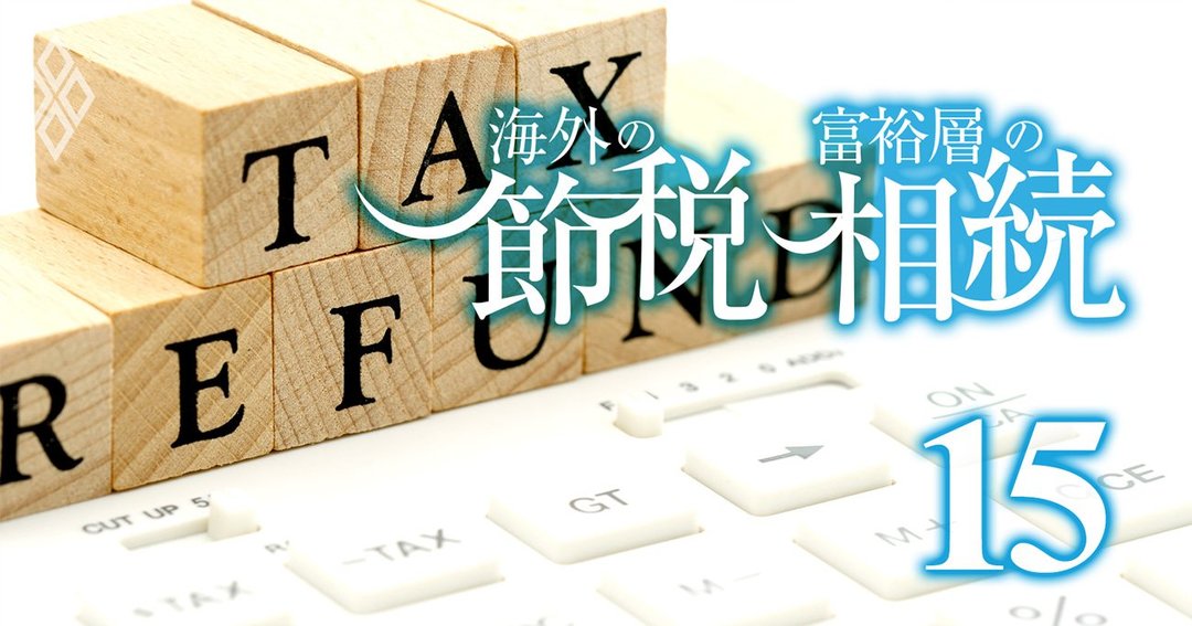 富裕層の 海外節税と相続 最新事情 国税ob 資産家 税理士らが暴露 海外の節税 富裕層の相続 ダイヤモンド オンライン