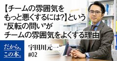 【チームの雰囲気をもっと悪くするには？】という“反転の問い”がチームの雰囲気をよくする理由