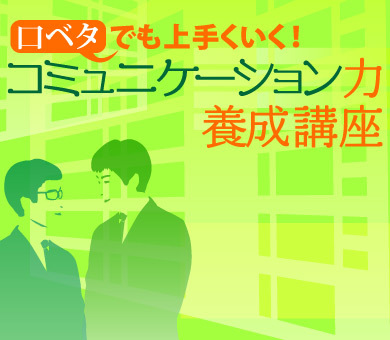 口ベタでも上手くいく！コミュニケーション力養成講座