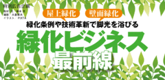 緑化条例や技術革新で脚光を浴びる緑化ビジネス最前線