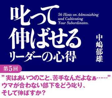 ”実はあいつのこと、苦手なんだよなぁ……”ウマが合わない部下をどう叱り、そして伸ばすか？