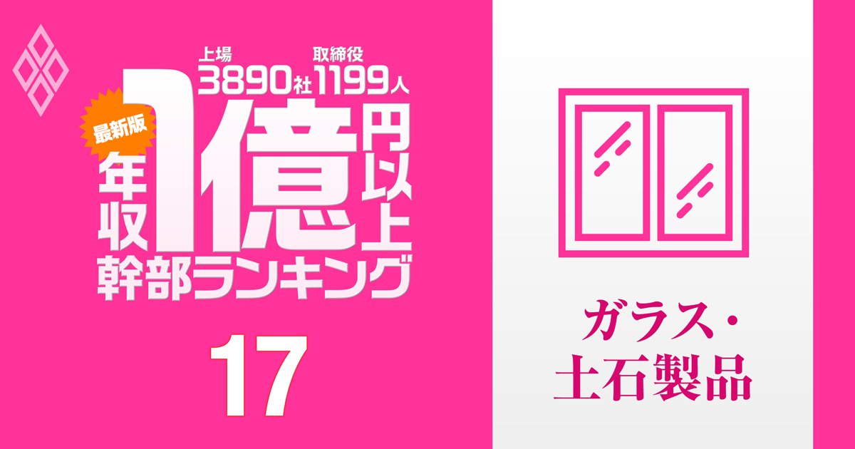 【ガラス・土石15人】1億円以上稼ぐ取締役・実名年収ランキング！過去最大赤字のAGC幹部の待遇は？…日本特殊陶業、TOTO、日本ガイシの幹部の報酬はいくら？