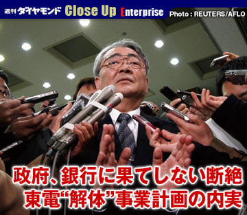 政府、銀行に果てしない断絶東電“解体”事業計画の内実