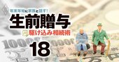 改正相続法と贈与「知らないと怖い」落とし穴、生前贈与に絡む新制度が続々！