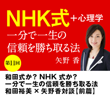 【第11回】「和田式」か？　「ＮＨＫ式」か？一分で一生の信頼を勝ち取る法和田裕美×矢野香対談【前篇】