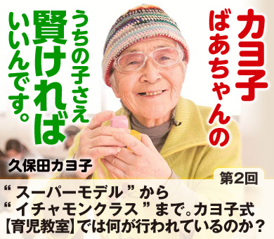 【第2回】“スーパーモデル”から“イチャモンクラス”まで。カヨ子式【育児教室】では何が行われているのか？
